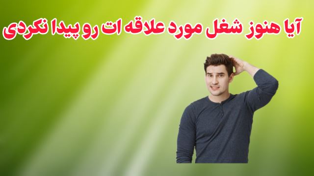 هنوز شغل مورد علاقه ات رو پیدا نکردی